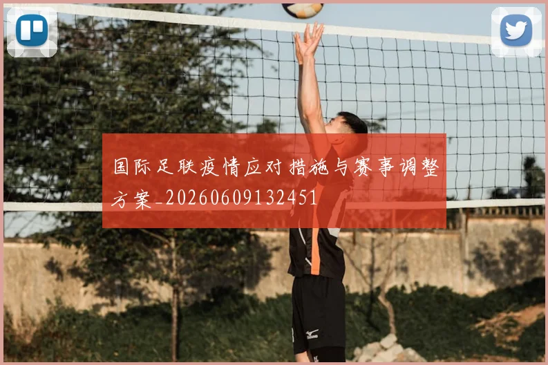 国际足联疫情应对措施与赛事调整方案_20260609132451