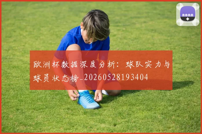 欧洲杯数据深度分析:球队实力与球员状态榜_20260528193404