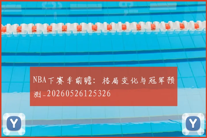 NBA下赛季前瞻:格局变化与冠军预测_20260526125326